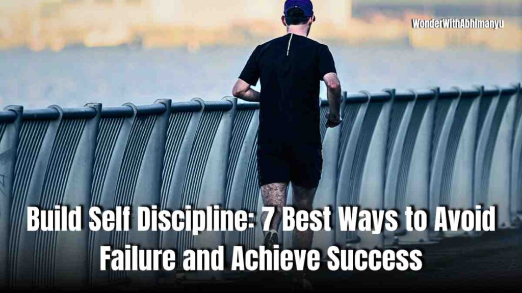 Build Self Discipline: 7 Best Ways to Avoid Failure and Achieve Success 1 Build self discipline with 7 practical ways to avoid failure and achieve success through focus and consistency.